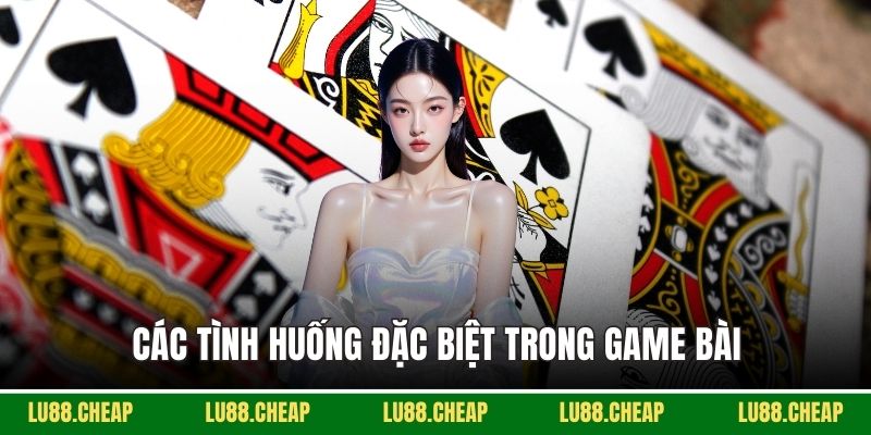 Các tình huống đặc biệt trong game bài