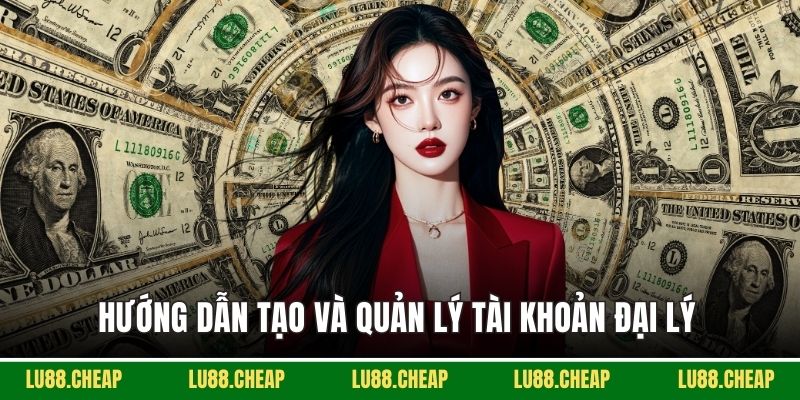 Hướng dẫn tạo và quản lý tài khoản Đại lý 